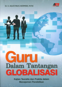 Guru Dalam Tantangan Globalisasi: Kajian teoritis dan Praktis dalam amnajemen pendidikan