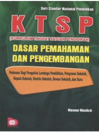 KTSP (Kurikulum Tingkat Satuan Pendidikan): Dasar-dasar pemahaman dan pengembangan
