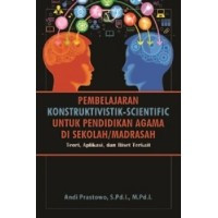 Pembelajaran Konstruktivistik-Scientific untuk Pendidikan Agama di Sekolah/Madrasah : Teori, Aplikasi , dan Riset Terkait.