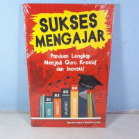 Sukses Mengajar : panduan lengkap menjadi guru kreatif dan inovatif