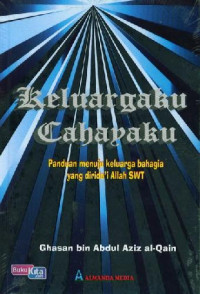 Keluargaku Cahayaku: panduan menuju keluarga bahagia yang dirido'i Allah SWT cet. 1