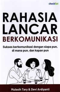 Rahasia Lancar Berkomunikasi: Sukses berkomunikasi dengan siapa pun, di mana pun, dan kapan pun
