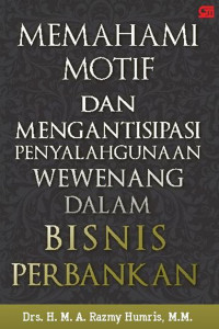 Memahami Motif Dan Mengantisipasi Penyalahgunaan Wewenang Dalam Bisnis Perbankan