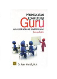 Peningkatan Kompetensi guru: Melalui pelatihan dan sumber belajar Teori dan praktek