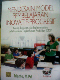 Mendasin Model Pembelajaran Inovatif-Progresif : Konsep, Landasan, dan Implementasinya pada Kurikulum Tingkat Satuan Pendidikan (KTSP)
