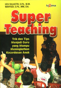 Super Teaching: Trik dan Tips menjadi guru yang mampu meningkatkan kecerdasan anak