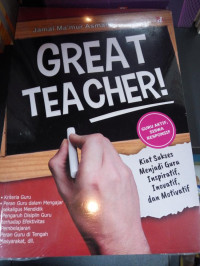 Great Teacher : Kiat sukses menjadi guru inspiratif, inovatif dan Motivatif